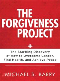 The Forgiveness Project ─ The Startling Discovery of How to Overcome Cancer, Find Health, and Achieve Peace