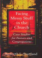 Facing Messy Stuff In The Church: Case Studies For Pastors And Congregations