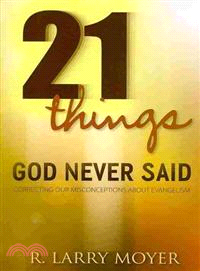 21 Things God Never Said ─ Correcting Our Misconceptions About Evangelism