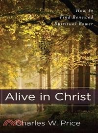 Alive in Christ: How to Find Renewed Spiritual Power