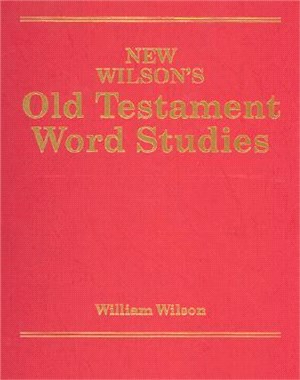 New Wilson's Old Testament Word Studies ― Keyed to Strong's Exhaustive Concordance, Keyed to the Theological Wordbook of the Old Testament