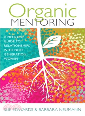 Organic Mentoring ─ A Mentor Guide to Relationships With Next Generation Women