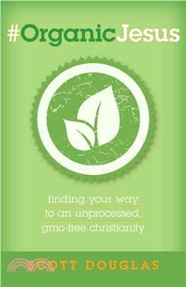 #organicjesus ― Finding Your Way to an Unprocessed, Gmo-free Christianity