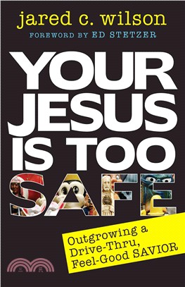 Your Jesus Is Too Safe ― Outgrowing a Drive-thru, Feel-good Savior