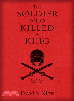 The Soldier Who Killed a King ─ A True Retelling of the Passion