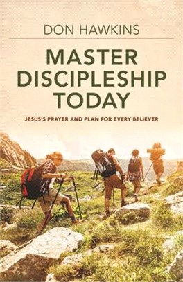 Master Discipleship Today ― Jesus's Prayer and Plan for Every Believer