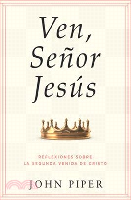 Ven, Señor Jesús: Reflexiones Sobre La Segunda Venida de Cristo (Come, Lord Jesus: Meditations on the Second Coming of Christ)