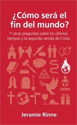 ¿cómo Será El Fin del Mundo?: Y Otras Preguntas Sobre Los Últimos Tiempos Y La Segunda Venida de Cristo