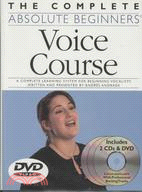 The Complete Absolute Beginners Voice Course ─ A Complete Learning System for Beginning Vocalists Written and Presented by Andres Andrade