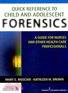 Quick Reference to Child and Adolescent Forensics: A Guide for Nurses and Other Health Care Professionals