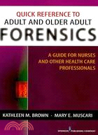 Quick Reference to Adult and Older Adult Forensics: A Guide for Nurses and Other Health Care Professionals