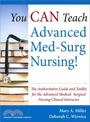 You Can Teach Advanced Med-surg Nursing! ― The Authoritative Guide and Toolkit for the Advanced Medical-Surgical Nursing Clinical Instructor