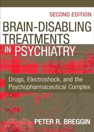 Brain Disabling Treatments in Psychiatry: Drugs, Electroshock, and the Psychopharmaceutical Complex