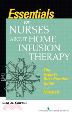 Essentials for Nurses about Home Infusion Therapy：The Expert's Best Practice Guide in a Nutshell