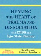 Healing the Heart of Trauma and Dissociation with EMDR and Ego State Therapy