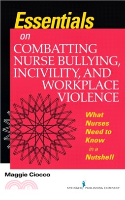 Essentials on Combatting Nurse Bullying, Incivility and Workplace Violence：What Nurses Need to Know in a Nutshell