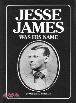 Jesse James Was His Name or Fact and Fiction Concerning the Careers of the Notorious James Brothers of Missouri