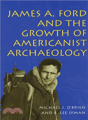 James A. Ford and the Growth of Americanist Archaeology