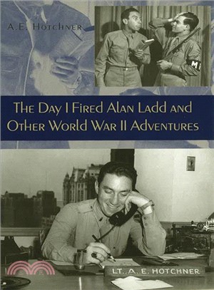 The Day I Fired Alan Ladd and Other World War II Adventures