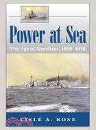Power at Sea: The Age of Navalism, 1890-1918