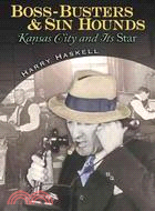 Boss-Busters & Sin Hounds ─ Kansas City and Its Star