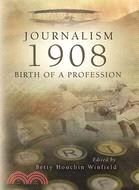 Journalism 1908: Birth of a Profession