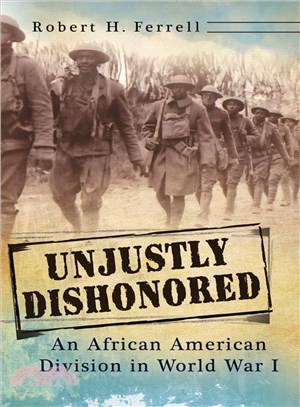 Unjustly Dishonored ─ An African American Division in World War I