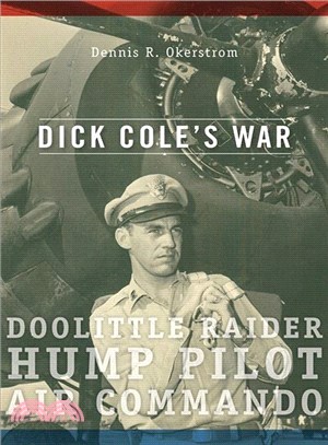 Dick Cole's War ─ Doolittle Raider, Hump Pilot, Air Commando