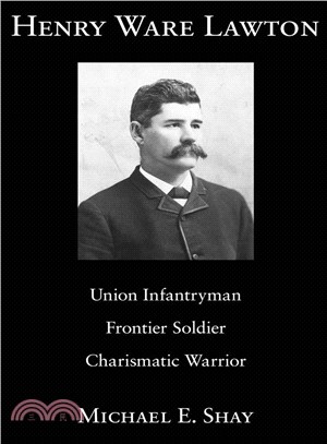 Henry Ware Lawton ─ Union Infantryman, Frontier Soldier, Charismatic Warrior