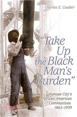 Take Up the Black Man's Burden ─ Kansas City's African American Communities, 1865-1939