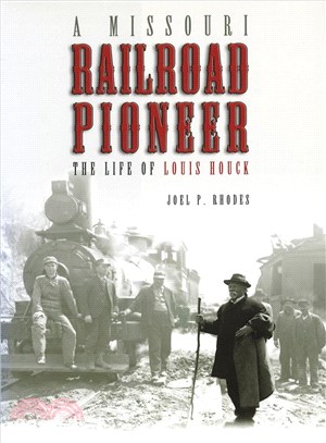 A Missouri Railroad Pioneer ─ The Life of Louis Houck