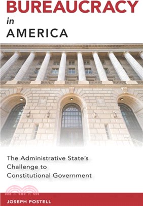 Bureaucracy in America：The Administrative State's Challenge to Constitutional Government