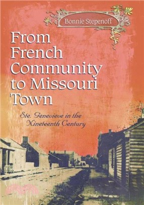 From French Community to Missouri Town Volume 1：Ste. Genevieve in the Nineteenth Century