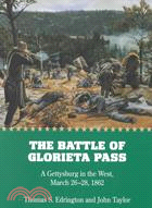 The Battle of Glorieta Pass: A Gettysburg in the West, March 26-28-1862