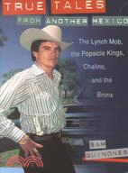 True Tales from Another Mexico: The Lynch Mob, the Popsicle Kings, Chalino, and the Bronx