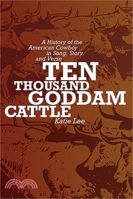 Ten Thousand Goddam Cattle ― A History of the American Cowboy in Song, Story and Verse