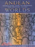 Andean Worlds ─ Indigenous History, Culture, and Consciousness Under Spanish Rule, 1532-1825