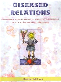 Diseased Relations: Epidemics, Public Health and State-building in Yucatan, Mexico, 1847-1924