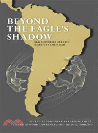 Beyond the Eagle's Shadow ─ New Histories of Latin America's Cold War