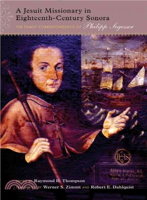 A Jesuit Missionary in Eighteenth-Century Sonora ― The Family Correspondence of Philipp Segesser