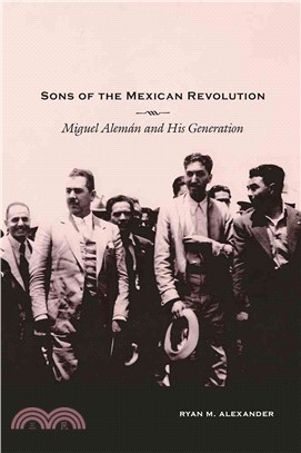 Sons of the Mexican Revolution ─ Miguel Alem嫕 and His Generation