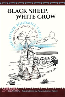 Black Sheep, White Crow and Other Windmill Tales ― Stories from Navajo Country