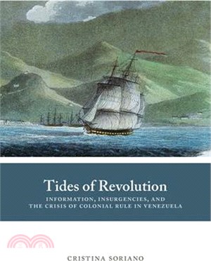 Tides of Revolution ― Information, Insurgencies, and the Crisis of Colonial Rule in Venezuela