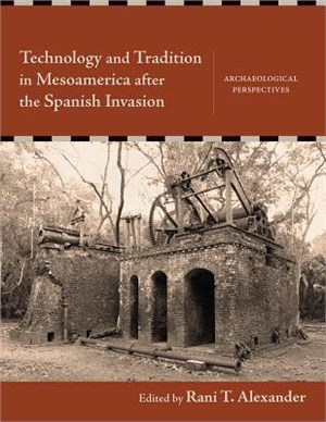 Technology and Tradition in Mesoamerica After the Spanish Invasion ― Archaeological Perspectives