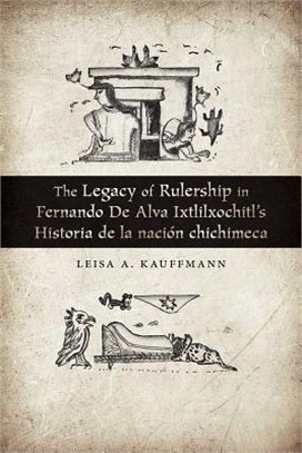 The Legacy of Rulership in Fernando De Alva Ixtlilxochitl Historia De La Naci鏮 Chichimeca