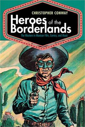 Heroes of the Borderlands ― The Western in Mexican Film, Comics, and Music