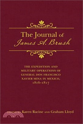 The Journal of James A. Brush ― The Expedition and Military Operations of General Don Francisco Xavier Mina in Mexico, 1816–1817
