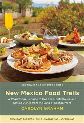 New Mexico Food Trails: A Road Tripper's Guide to Hot Chile, Cold Brews, and Classic Dishes from the Land of Enchantment