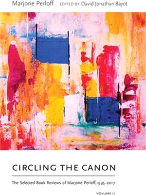 Circling the Canon, Volume II: The Selected Book Reviews of Marjorie Perloff, 1995-2017