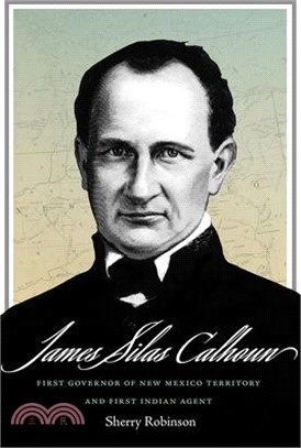 James Silas Calhoun: First Governor of New Mexico Territory and First Indian Agent